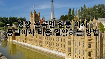 청양 운곡면 원룸 이사? 용달이사 비용 절약하는 방법!