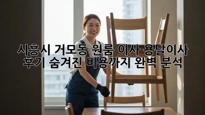 시흥시 거모동 원룸 이사, 용달이사 후기: 숨겨진 비용까지 완벽 분석!